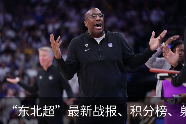 “东北超”最新战报、积分榜、射手榜来了！