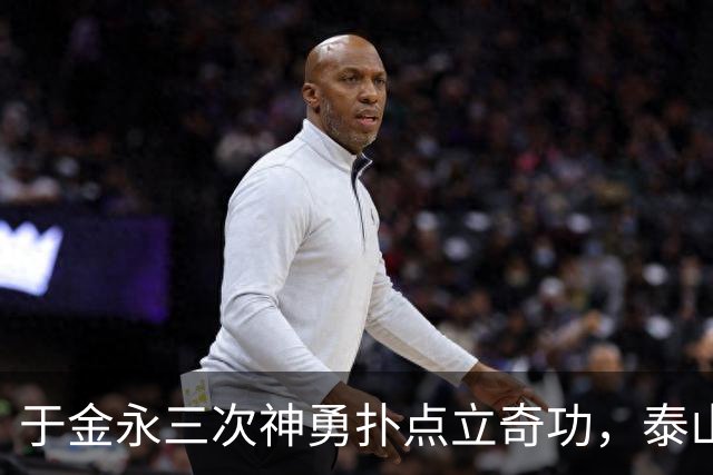 于金永三次神勇扑点立奇功，泰山队点球大战惊险淘汰三镇进八强