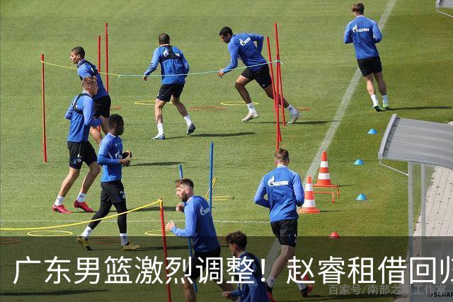 广东男篮激烈调整！赵睿租借回归，奎因离开合同，王少杰成“边缘队员”