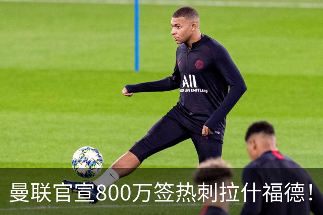 曼联官宣800万签热刺拉什福德！曝转会内幕，进一队需满足两大前提