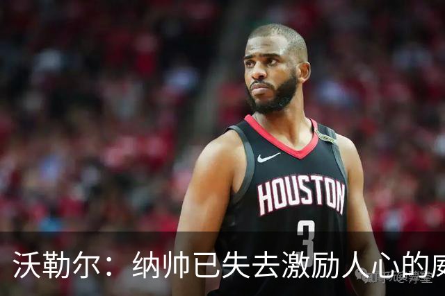 沃勒尔：纳帅已失去激励人心的威望；外界对克洛普可能会更宽容